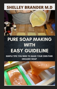 Paperback Pure Soap Making with Easy Guideline: Simple tips You need to Make Your own Organic Pure Soap Book