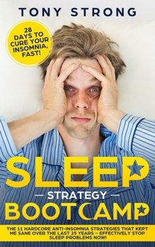 Paperback Sleep Strategy Bootcamp - 28 Days to Cure Your Insomnia, Fast!: The 11 Hardcore Anti-Insomnia Strategies that Kept Me Sane over the Last 25 Years - Ef Book