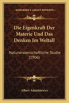 Paperback Die Eigenkraft Der Materie Und Das Denken Im Weltall: Naturwissenschaftliche Studie (1906) [German] Book