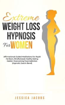 Paperback Extreme Weight Loss Hypnosis For Women: Affirmations & Guided Meditations For Rapid Fat Burn, Mindfulness & Healthy Eating Habits + Overcoming Food Ad Book