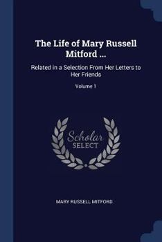 Paperback The Life of Mary Russell Mitford ...: Related in a Selection From Her Letters to Her Friends; Volume 1 Book