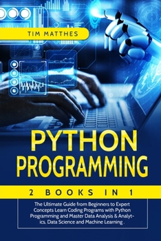Python Programming: 2 Book in 1: The Ultimate Guide from Beginners to Expert Concepts Learn Coding Programs with Python Programming and Master Data Analysis & Analytics, Data Science and Machine Learn