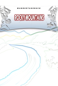 Wandertagebuch: Rocky Mountains: Wandertagebuch: Rocky Mountains. Ein Logbuch zum Pilgern und Wandern  mit vorgefertigten Seiten und viel Platz für ... oder als Abschiedsgeschenk (German Edition)
