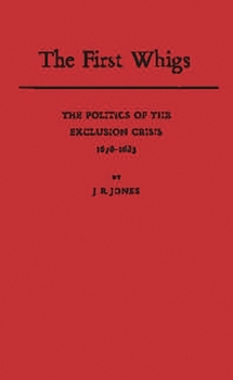 Hardcover The First Whigs: The Politics of the Exclusion Crisis, 1678-1683 Book