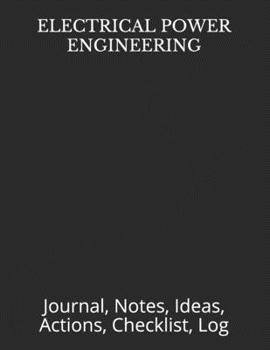 Paperback Electrical Power Engineering: Journal, Notes, Ideas, Actions, Checklist, Log Book