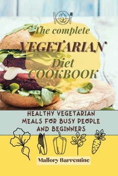 The Complete Vegetarian Diet Cookbook: Healthy vegetarian meals for busy people and beginners