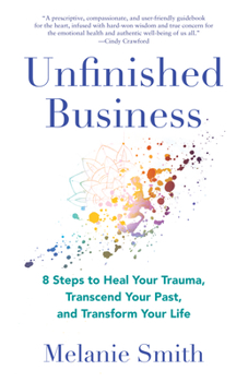 Paperback Unfinished Business: 8 Steps to Heal Your Trauma, Transcend Your Past, and Transform Your Life Book