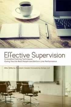 Paperback Effective Supervision: Innovative Training Techniques Giving You the Best People and Bottom Line Performance by Mike Williams, President, Gre Book