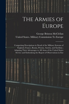 The Armies Of Europe: Comprising Descriptions In Detail Of The Military Systems Of England, France, Russia, Prussia, Austria, And Sardinia