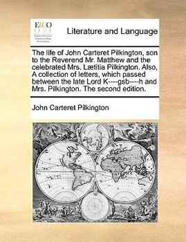 Paperback The life of John Carteret Pilkington, son to the Reverend Mr. Matthew and the celebrated Mrs. L?titia Pilkington. Also, A collection of letters, which Book