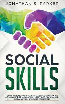Paperback Social Skills: How to Increase your Social Intelligence, Charisma, Develop Rock-Solid Confidence and Connect with Anyone Book