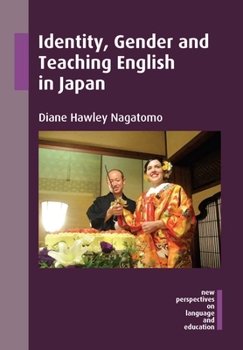 Identity, Gender and Teaching English in Japan - Book #47 of the New Perspectives on Language and Education