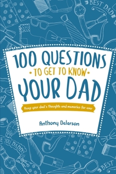 100 Questions to Get to Know Your Dad : Keep Your Dad's Toughts and Momeries Forever