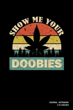 Show Me Your Doobies: Notebook, Journal, Or Diary  | 110 Blank Lined Pages | 6" X 9" | Matte Finished Soft Cover