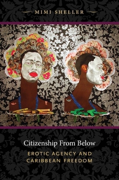 Citizenship from Below: Erotic Agency and Caribbean Freedom - Book  of the Next Wave: New Directions in Women's Studies