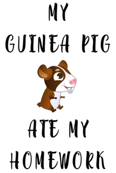 Paperback Journal: My Guinea Pig Ate My Homework Lined Journal for Kids Students Cavy Lover or anyone who likes cute animal notebook Book