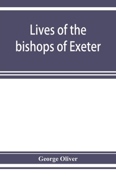 Lives Of The Bishops Of Exeter, And A History Of The Cathedral, With An Illustrative Appendix. [with] Index, Compiled By J.s. Attwood