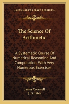 Paperback The Science Of Arithmetic: A Systematic Course Of Numerical Reasoning And Computation, With Very Numerous Exercises Book