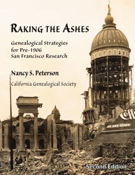 Paperback Raking the Ashes, Genealogical Strategies for Pre-1906 San Francisco Research, Second Edition Book