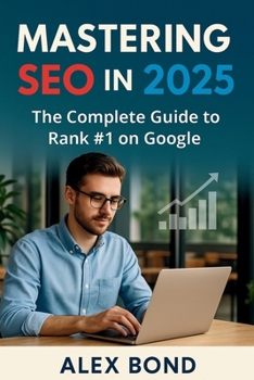 Paperback Mastering SEO in 2025: The Complete Guide to Rank #1 on Google: Modern Strategies, Tools, and Action Plans for Website Owners, Bloggers, Freelancers, Book