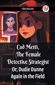 Paperback Cad Metti, The Female Detective Strategist Or, Dudie Dunne Again in the Field Book