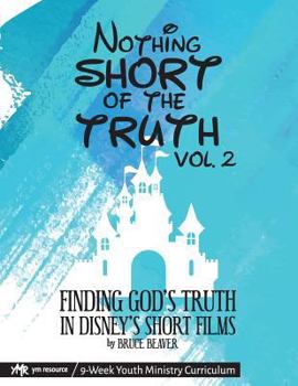 Paperback Nothing SHORT of the Truth, Vol. 2: Finding God's Truth in Disney's Short Films Book