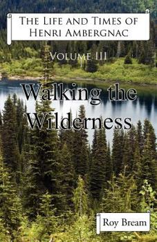 Paperback The Life and Times of Henri Ambergnac: Volume III - Walking the Wilderness Book