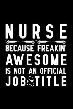 Nurse Because Freakin' Awesome Is Not An Official Job Title: Notebook to Write in for Mother's Day, Mother's day Nurse mom gifts, Nurse journal, Nurse ... day gifts for nurse, Nurses Week gifts