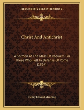 Paperback Christ And Antichrist: A Sermon At The Mass Of Requiem For Those Who Fell In Defense Of Rome (1867) Book