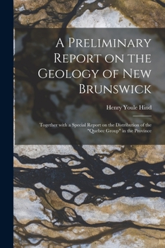 Paperback A Preliminary Report on the Geology of New Brunswick [microform]: Together With a Special Report on the Distribution of the "Quebec Group" in the Prov Book