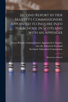 Paperback Second Report by Her Majesty's Commissioners Appointed to Inquire Into the School in Scotland With an Appendix: Elementary Schools Book