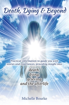 Paperback Death, Dying & Beyond: Practical information to guide you with stories and experiences, providing insight into the process of death, dying, grieving a Book