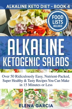 Paperback Alkaline Ketogenic Salads: Over 50 Ridiculously Easy, Nutrient-Packed, Super Healthy & Tasty Recipes You Can Make in 15 Minutes or Less Book