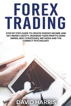Paperback Forex Trading: Step by Step Guide To Create Passive Income And Get Money Safety. Maximize Your Profits Using Swing, Best Strategies, Book