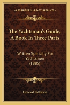 Paperback The Yachtsman's Guide, A Book In Three Parts: Written Specially For Yachtsmen (1885) Book