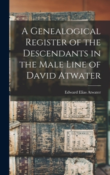 Hardcover A Genealogical Register of the Descendants in the Male Line of David Atwater Book
