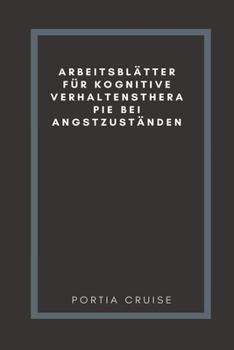 Arbeitsbl�tter F�r Kognitive Verhaltenstherapie Bei Angstzust�nden: CBT-Arbeitsbuch, um mit Stress, Angst, Wut, Stimmung kontrollieren, neue Verhaltensweisen lernen & Emotionen regulieren