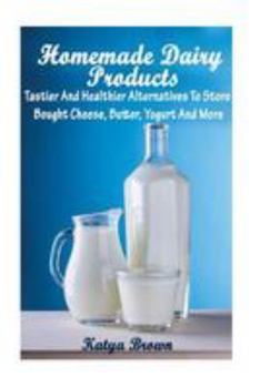 Paperback Homemade Dairy Products: Tastier And Healthier Alternatives To Store Bought Cheese, Butter, Yogurt And More Book