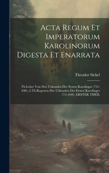 Hardcover Acta Regum Et Imperatorum Karolinorum Digesta Et Enarrata: Th.Lehre Von Den Urkunden Der Ersten Karolinger (751-840).-2.Th.Regesten Der Urkunden Der E [German] Book