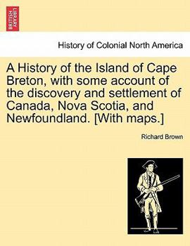 Paperback A History of the Island of Cape Breton, with some account of the discovery and settlement of Canada, Nova Scotia, and Newfoundland. [With maps.] Book