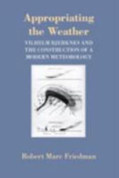 Paperback Appropriating the Weather: Vilhelm Bjerknes and the Construction of a Modern Meteorology Book