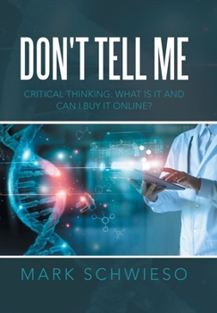 Hardcover Don't Tell Me: Critical Thinking: What Is It and Can I Buy It Online? Book