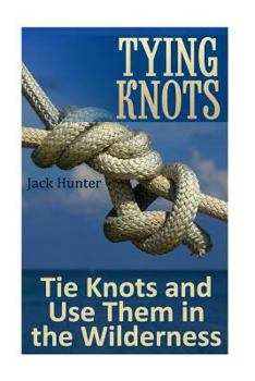 Paperback Tying Knots: Tie Knots and Use Them in the Wilderness: (Knot Tying, Knots) Book