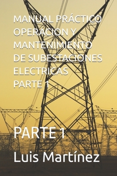 Paperback Manual Práctico Operacion Y Mantenimiento de Subestaciones Electricas Parte 1: Parte 1 [Spanish] Book