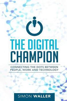 Paperback The Digital Champion: Connecting the Dots Between People, Work and Technology Book