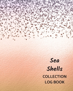 Sea Shells Collection Log Book: Keep Track Your Collectables ( 60 Sections For Management Your Personal Collection ) - 125 Pages , 8x10 Inches, Paperback