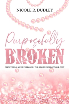 Paperback Purposefully Broken: Discovering Your Purpose in the Brokenness of Your Past Book