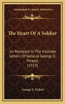 Hardcover The Heart Of A Soldier: As Revealed In The Intimate Letters Of General George E. Pickett (1913) Book