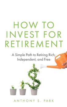 Paperback How to Invest for Retirement: A Simple Path to Retiring Rich, Independent, and Free Book