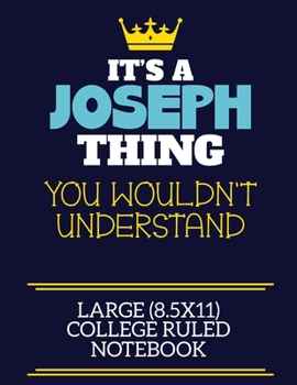 It's A Joseph Thing You Wouldn't Understand Large (8.5x11) College Ruled Notebook: A cute book to write in for any book lovers, doodle writers and budding authors!